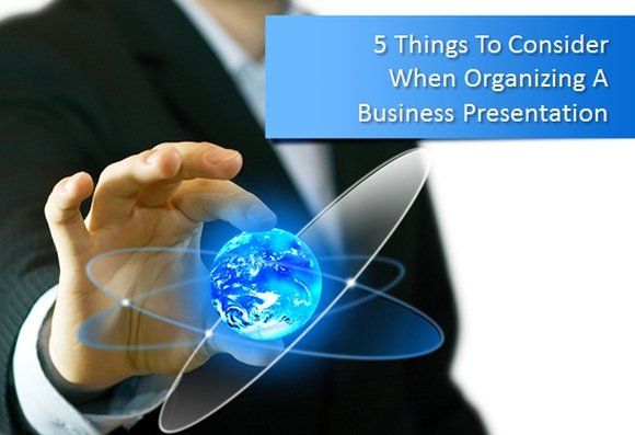 5 Things To Consider When Organizing A Business Presentation
