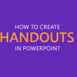 How to Create PowerPoint Slides Handouts