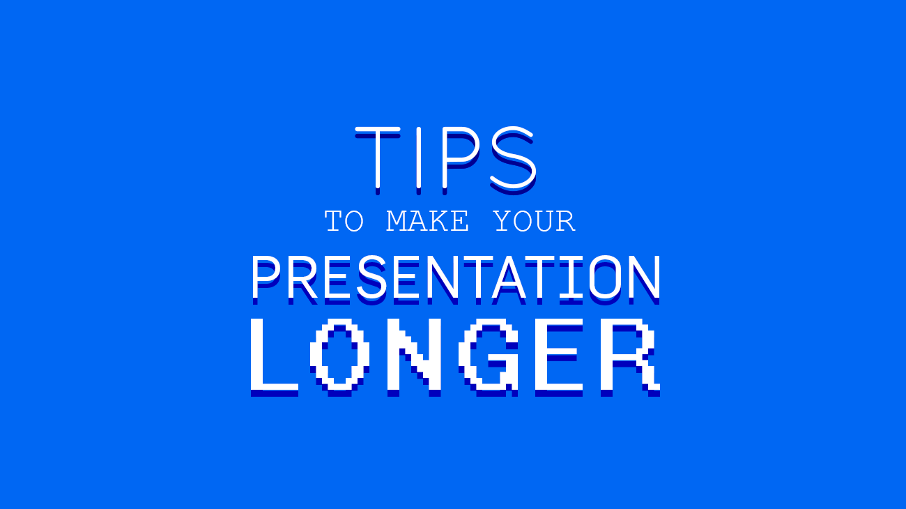 Tips to Make your Presentation Longer